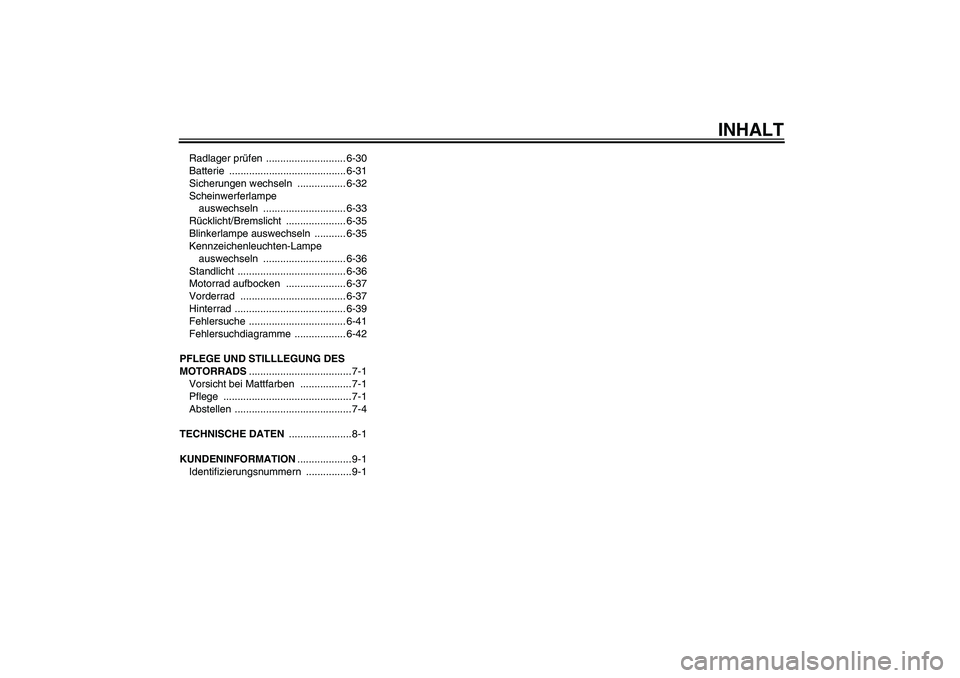 YAMAHA YZF-R6 2009  Betriebsanleitungen (in German) INHALT
Radlager prüfen  ............................ 6-30
Batterie ......................................... 6-31
Sicherungen wechseln  ................. 6-32
Scheinwerferlampe 
auswechseln .........