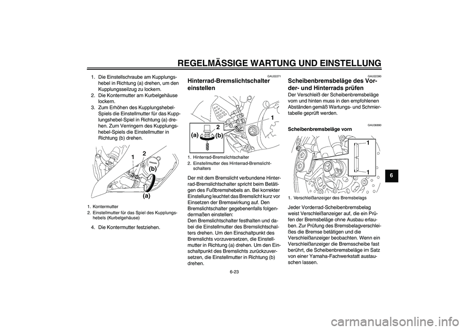 YAMAHA YZF-R6 2009  Betriebsanleitungen (in German) REGELMÄSSIGE WARTUNG UND EINSTELLUNG
6-23
6
1. Die Einstellschraube am Kupplungs-
hebel in Richtung (a) drehen, um den 
Kupplungsseilzug zu lockern.
2. Die Kontermutter am Kurbelgehäuse 
lockern.
3.