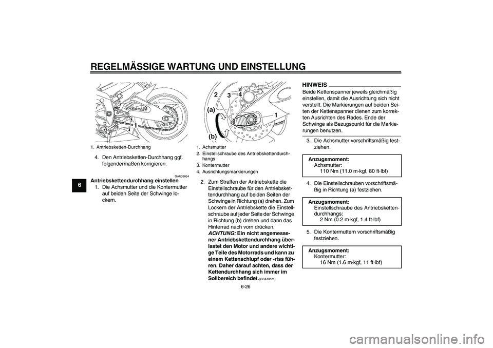 YAMAHA YZF-R6 2009  Betriebsanleitungen (in German) REGELMÄSSIGE WARTUNG UND EINSTELLUNG
6-26
6
4. Den Antriebsketten-Durchhang ggf. 
folgendermaßen korrigieren.
GAU39054
Antriebskettendurchhang einstellen
1. Die Achsmutter und die Kontermutter 
auf 