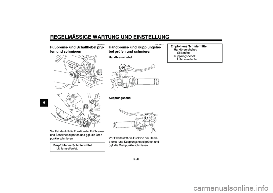 YAMAHA YZF-R6 2009  Betriebsanleitungen (in German) REGELMÄSSIGE WARTUNG UND EINSTELLUNG
6-28
6
GAU44271
Fußbrems- und Schalthebel prü-
fen und schmieren Vor Fahrtantritt die Funktion der Fußbrems- 
und Schalthebel prüfen und ggf. die Dreh-
punkte