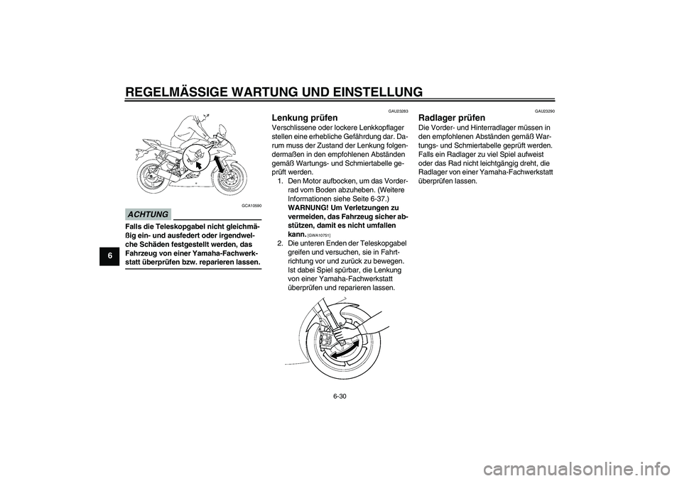 YAMAHA YZF-R6 2009  Betriebsanleitungen (in German) REGELMÄSSIGE WARTUNG UND EINSTELLUNG
6-30
6
ACHTUNG
GCA10590
Falls die Teleskopgabel nicht gleichmä-
ßig ein- und ausfedert oder irgendwel-
che Schäden festgestellt werden, das 
Fahrzeug von einer