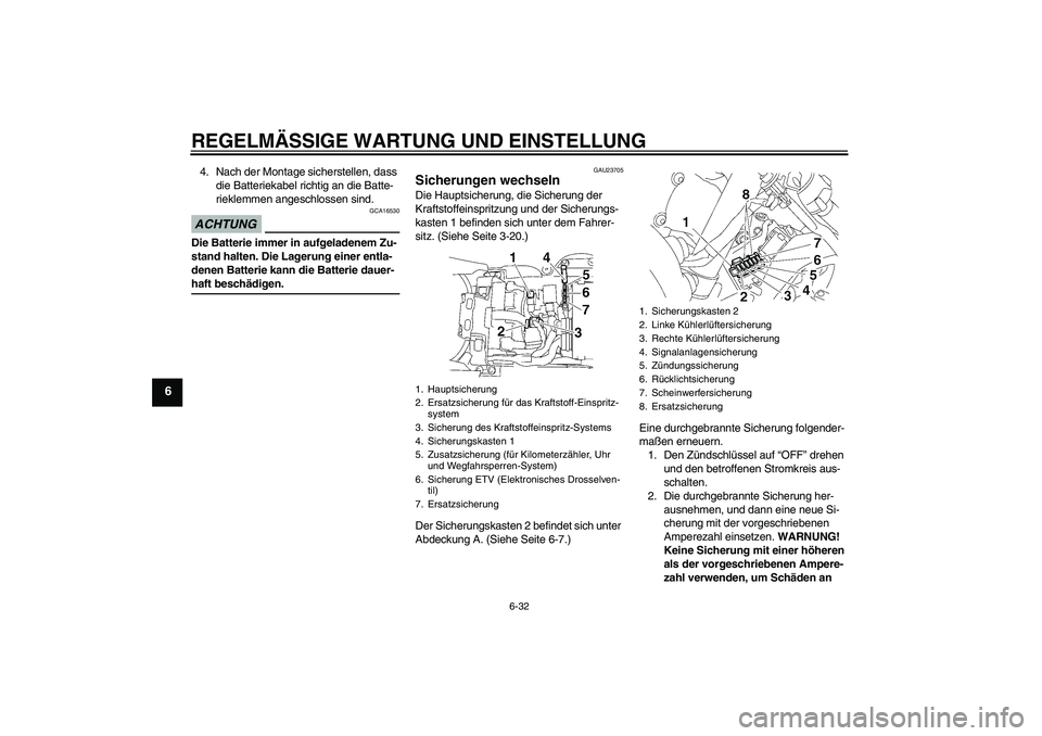 YAMAHA YZF-R6 2009  Betriebsanleitungen (in German) REGELMÄSSIGE WARTUNG UND EINSTELLUNG
6-32
6
4. Nach der Montage sicherstellen, dass 
die Batteriekabel richtig an die Batte-
rieklemmen angeschlossen sind.ACHTUNG
GCA16530
Die Batterie immer in aufge