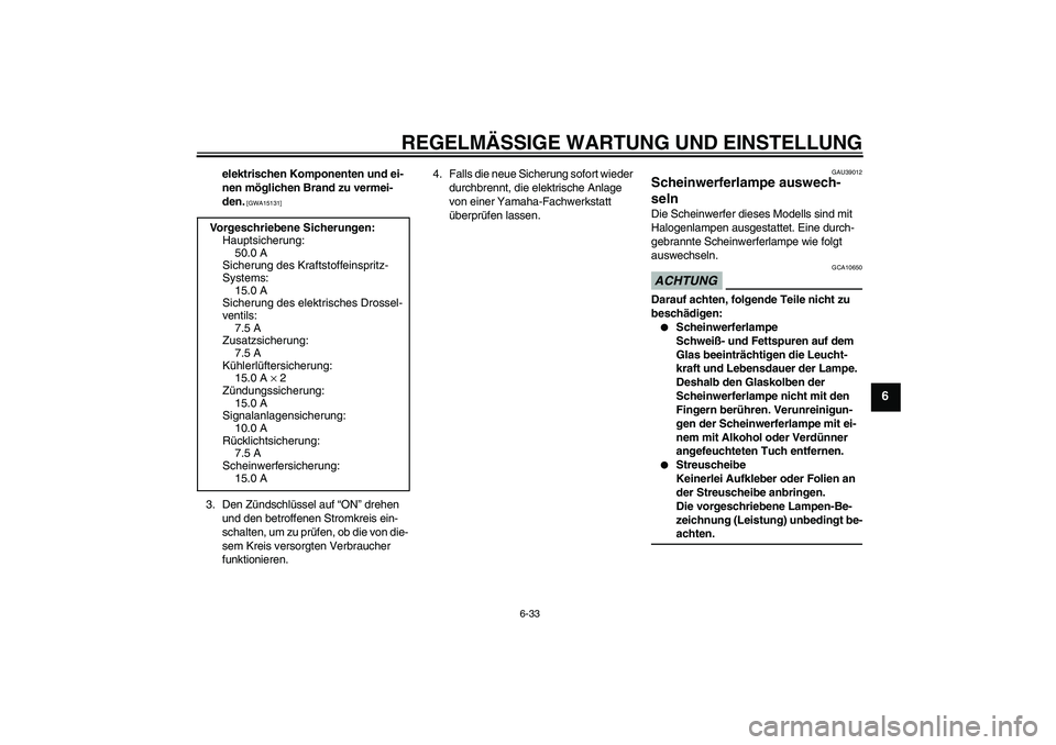 YAMAHA YZF-R6 2009  Betriebsanleitungen (in German) REGELMÄSSIGE WARTUNG UND EINSTELLUNG
6-33
6
elektrischen Komponenten und ei-
nen möglichen Brand zu vermei-
den.
 [GWA15131]
3. Den Zündschlüssel auf “ON” drehen 
und den betroffenen Stromkrei
