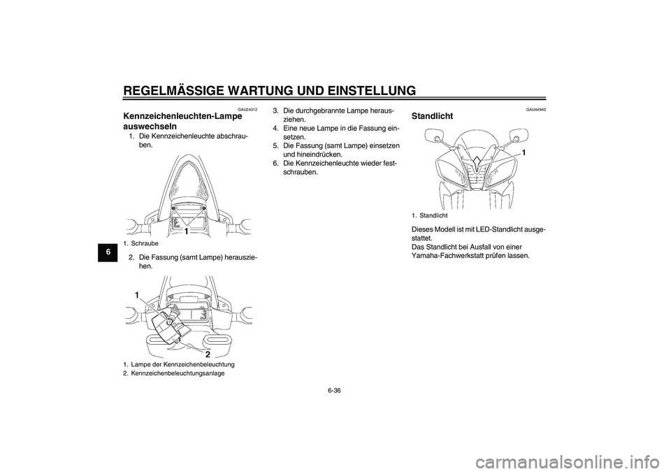 YAMAHA YZF-R6 2009  Betriebsanleitungen (in German) REGELMÄSSIGE WARTUNG UND EINSTELLUNG
6-36
6
GAU24312
Kennzeichenleuchten-Lampe 
auswechseln 1. Die Kennzeichenleuchte abschrau-
ben.
2. Die Fassung (samt Lampe) herauszie-
hen.3. Die durchgebrannte L