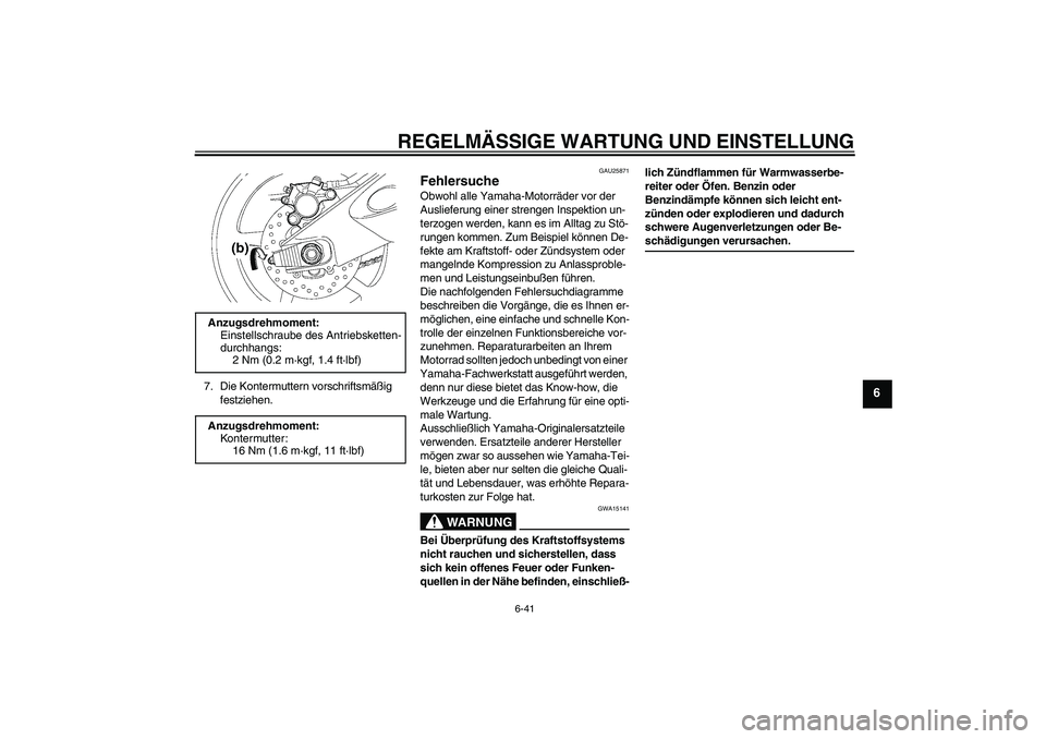 YAMAHA YZF-R6 2009  Betriebsanleitungen (in German) REGELMÄSSIGE WARTUNG UND EINSTELLUNG
6-41
6
7. Die Kontermuttern vorschriftsmäßig 
festziehen.
GAU25871
Fehlersuche Obwohl alle Yamaha-Motorräder vor der 
Auslieferung einer strengen Inspektion un