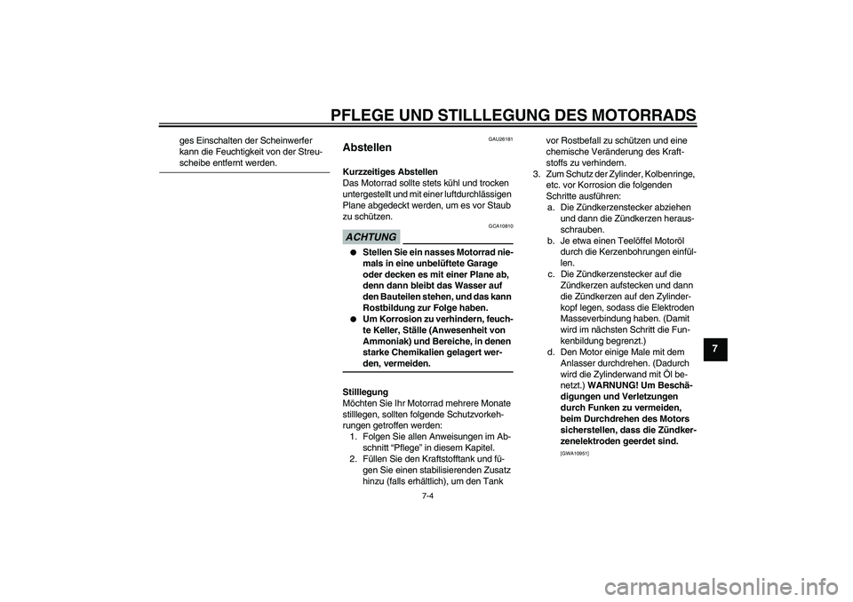 YAMAHA YZF-R6 2009  Betriebsanleitungen (in German) PFLEGE UND STILLLEGUNG DES MOTORRADS
7-4
7
ges Einschalten der Scheinwerfer 
kann die Feuchtigkeit von der Streu-scheibe entfernt werden.
GAU26181
Abstellen Kurzzeitiges Abstellen
Das Motorrad sollte 