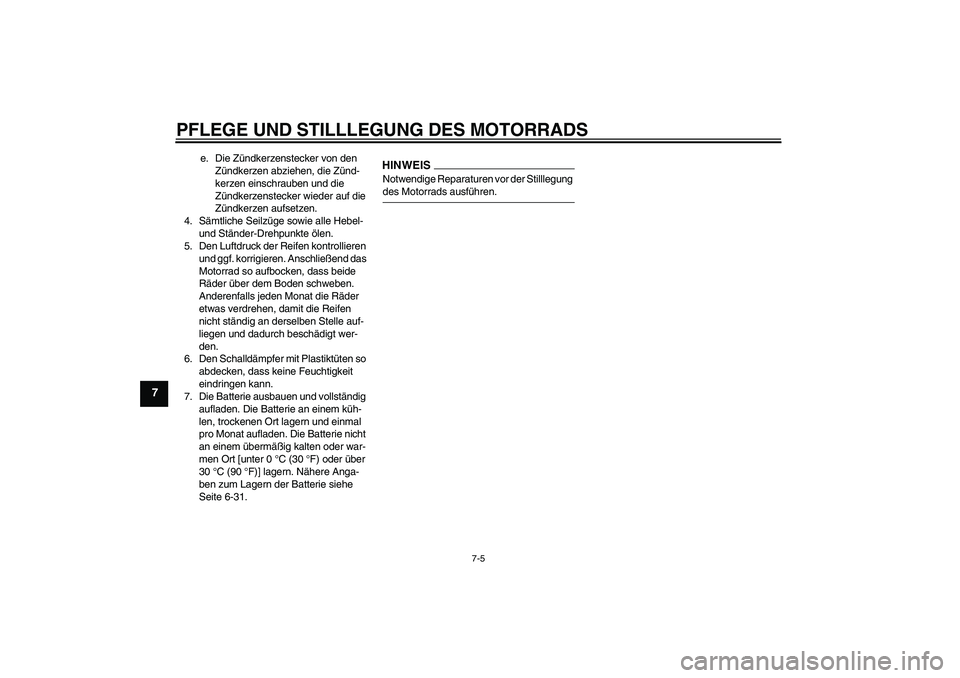 YAMAHA YZF-R6 2009  Betriebsanleitungen (in German) PFLEGE UND STILLLEGUNG DES MOTORRADS
7-5
7
e. Die Zündkerzenstecker von den 
Zündkerzen abziehen, die Zünd-
kerzen einschrauben und die 
Zündkerzenstecker wieder auf die 
Zündkerzen aufsetzen.
4.