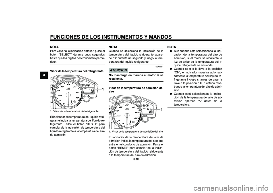 YAMAHA YZF-R6 2009  Manuale de Empleo (in Spanish) FUNCIONES DE LOS INSTRUMENTOS Y MANDOS
3-10
3
NOTAPara volver a la indicación anterior, pulse el
botón “SELECT” durante unos segundos
hasta que los dígitos del cronómetro parpa-deen.
Visor de 