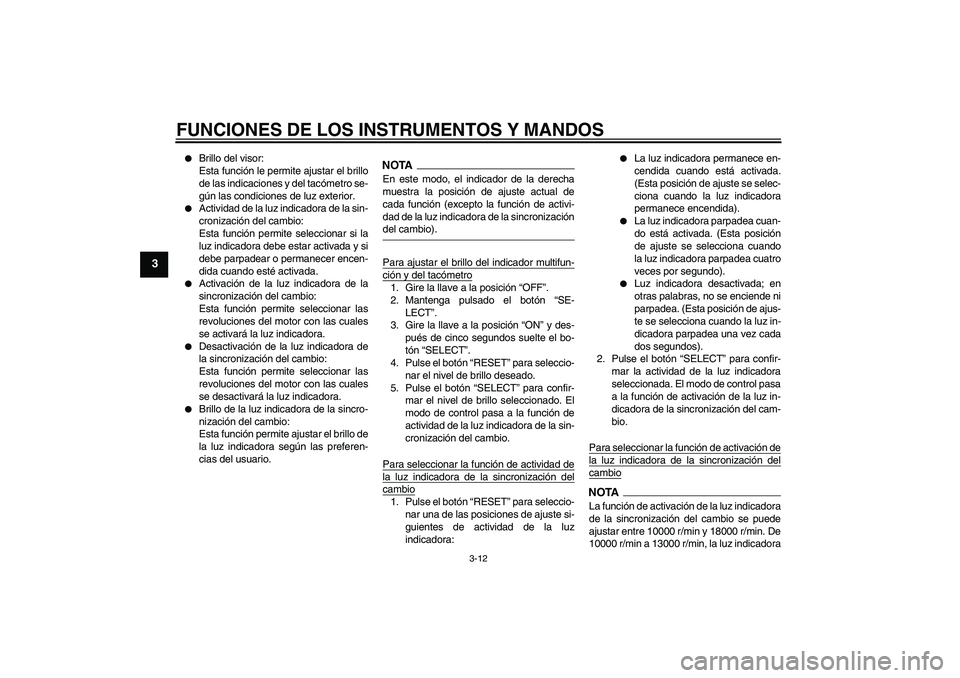 YAMAHA YZF-R6 2009  Manuale de Empleo (in Spanish) FUNCIONES DE LOS INSTRUMENTOS Y MANDOS
3-12
3

Brillo del visor:
Esta función le permite ajustar el brillo
de las indicaciones y del tacómetro se-
gún las condiciones de luz exterior.

Actividad 