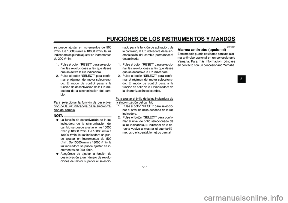 YAMAHA YZF-R6 2009  Manuale de Empleo (in Spanish) FUNCIONES DE LOS INSTRUMENTOS Y MANDOS
3-13
3
se puede ajustar en incrementos de 500
r/min. De 13000 r/min a 18000 r/min, la luz
indicadora se puede ajustar en incrementosde 200 r/min.
1. Pulse el bot