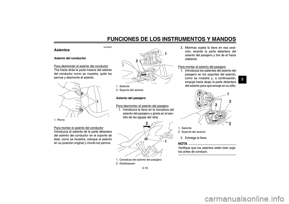 YAMAHA YZF-R6 2009  Manuale de Empleo (in Spanish) FUNCIONES DE LOS INSTRUMENTOS Y MANDOS
3-19
3
SAU39032
Asientos Asiento del conductor
Para desmontar el asiento del conductorTire hacia atrás la parte trasera del asiento
del conductor como se muestr