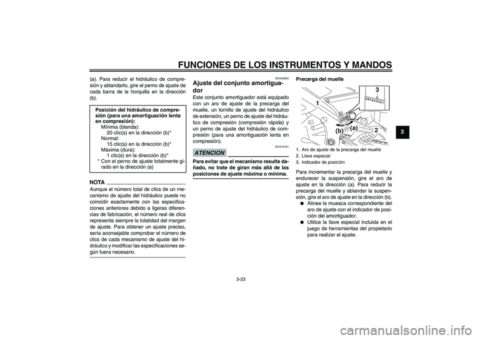 YAMAHA YZF-R6 2009  Manuale de Empleo (in Spanish) FUNCIONES DE LOS INSTRUMENTOS Y MANDOS
3-23
3
(a). Para reducir el hidráulico de compre-
sión y ablandarlo, gire el perno de ajuste de
cada barra de la horquilla en la dirección
(b).NOTA
Aunque el 