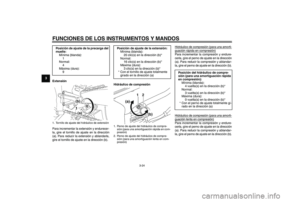 YAMAHA YZF-R6 2009  Manuale de Empleo (in Spanish) FUNCIONES DE LOS INSTRUMENTOS Y MANDOS
3-24
3
Extensión
Para incrementar la extensión y endurecer-
la, gire el tornillo de ajuste en la dirección
(a). Para reducir la extensión y ablandarla,
gire 