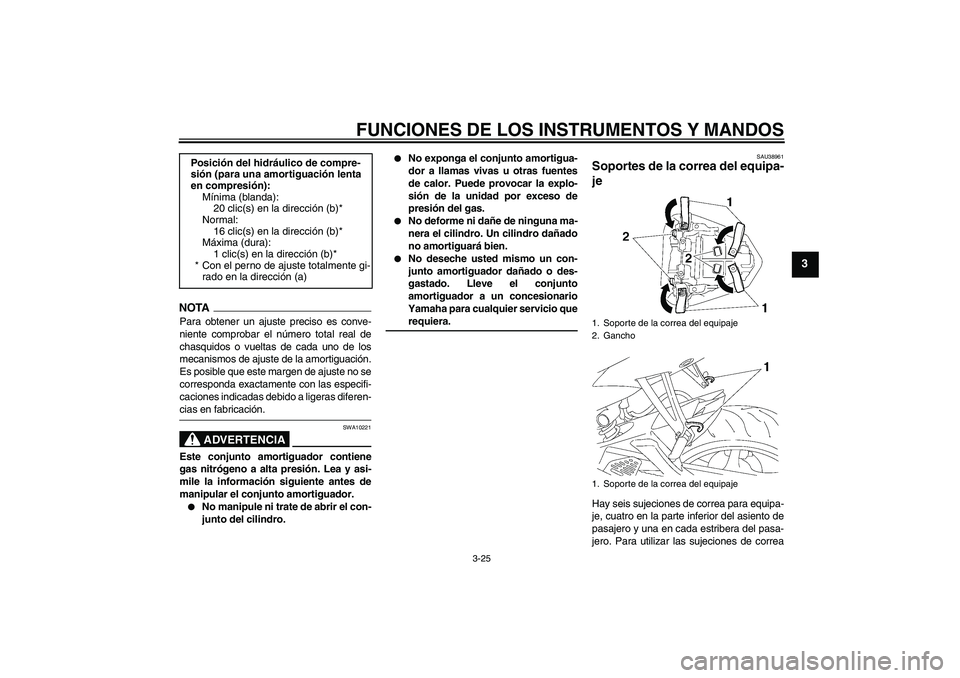 YAMAHA YZF-R6 2009  Manuale de Empleo (in Spanish) FUNCIONES DE LOS INSTRUMENTOS Y MANDOS
3-25
3
NOTAPara obtener un ajuste preciso es conve-
niente comprobar el número total real de
chasquidos o vueltas de cada uno de los
mecanismos de ajuste de la 