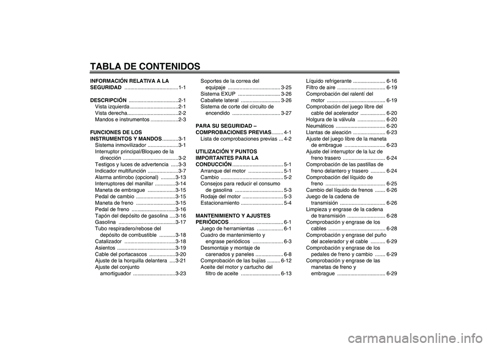 YAMAHA YZF-R6 2009  Manuale de Empleo (in Spanish) TABLA DE CONTENIDOSINFORMACIÓN RELATIVA A LA 
SEGURIDAD .....................................1-1
DESCRIPCIÓN ..................................2-1
Vista izquierda .................................2-