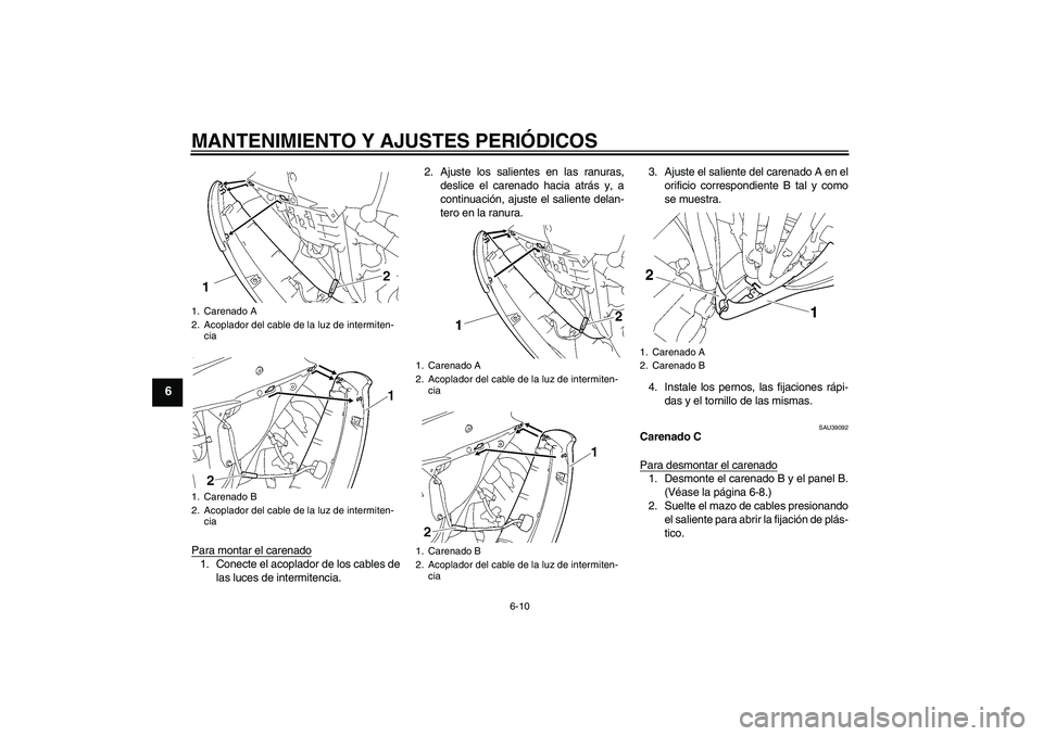 YAMAHA YZF-R6 2009  Manuale de Empleo (in Spanish) MANTENIMIENTO Y AJUSTES PERIÓDICOS
6-10
6
Para montar el carenado1. Conecte el acoplador de los cables de
las luces de intermitencia.2. Ajuste los salientes en las ranuras,
deslice el carenado hacia 