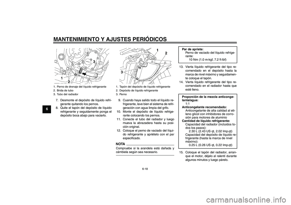 YAMAHA YZF-R6 2009  Manuale de Empleo (in Spanish) MANTENIMIENTO Y AJUSTES PERIÓDICOS
6-18
6
7. Desmonte el depósito de líquido refri-
gerante quitando los pernos.
8. Quite el tapón del depósito de líquido
refrigerante y seguidamente ponga el
de