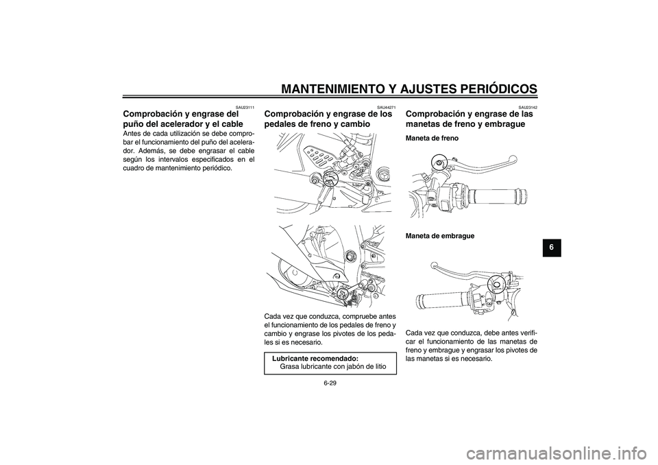 YAMAHA YZF-R6 2009 Manuale de Empleo (in Spanish) MANTENIMIENTO Y AJUSTES PERIÓDICOS
6-29
6
SAU23111
Comprobación y engrase del
puño del acelerador y el cable Antes de cada utilización se debe compro-
bar el funcionamiento del puño del acelera- YAMAHA YZF-R6 2009 Manuale de Empleo (in Spanish) MANTENIMIENTO Y AJUSTES PERIÓDICOS
6-29
6
SAU23111
Comprobación y engrase del
puño del acelerador y el cable Antes de cada utilización se debe compro-
bar el funcionamiento del puño del acelera-
