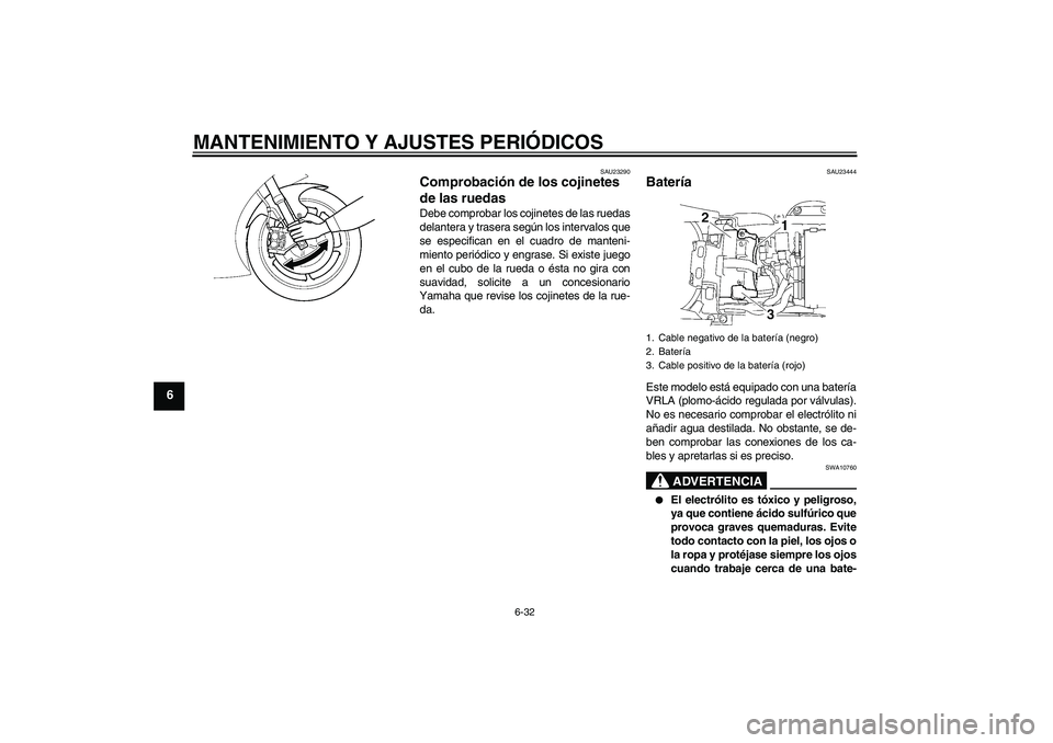 YAMAHA YZF-R6 2009 Manuale de Empleo (in Spanish) MANTENIMIENTO Y AJUSTES PERIÓDICOS
6-32
6
SAU23290
Comprobación de los cojinetes
de las ruedas Debe comprobar los cojinetes de las ruedas
delantera y trasera según los intervalos que
se especifica YAMAHA YZF-R6 2009 Manuale de Empleo (in Spanish) MANTENIMIENTO Y AJUSTES PERIÓDICOS
6-32
6
SAU23290
Comprobación de los cojinetes
de las ruedas Debe comprobar los cojinetes de las ruedas
delantera y trasera según los intervalos que
se especifica