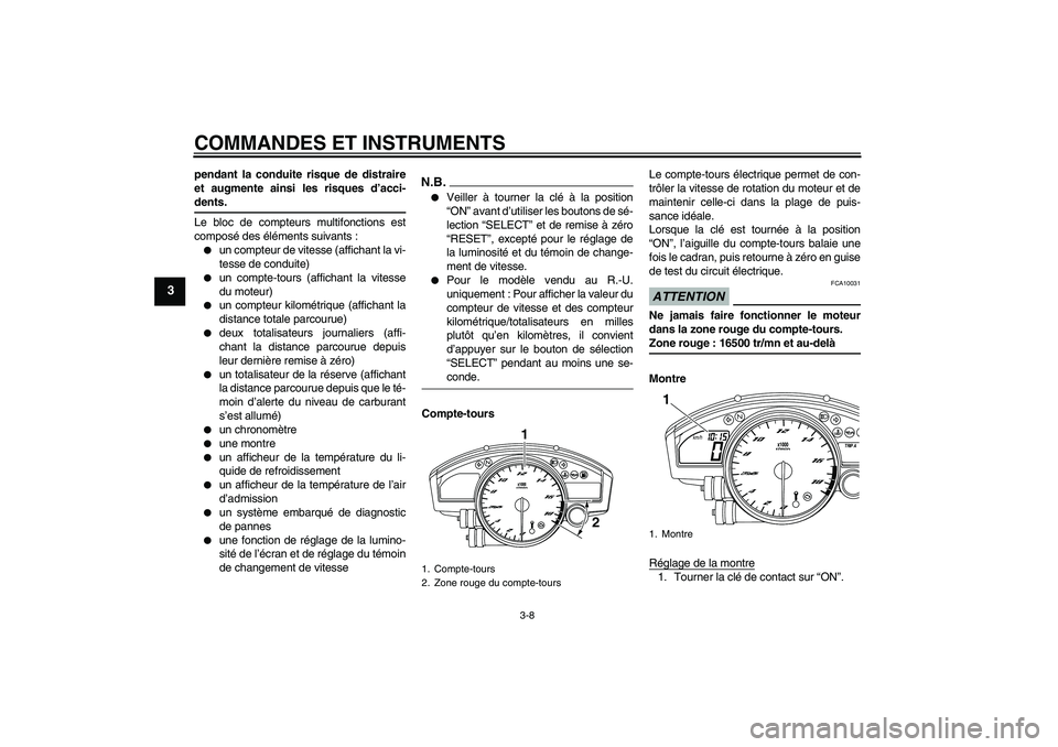 YAMAHA YZF-R6 2009  Notices Demploi (in French) COMMANDES ET INSTRUMENTS
3-8
3
pendant la conduite risque de distraire
et augmente ainsi les risques d’acci-dents.
Le bloc de compteurs multifonctions est
composé des éléments suivants :
un comp