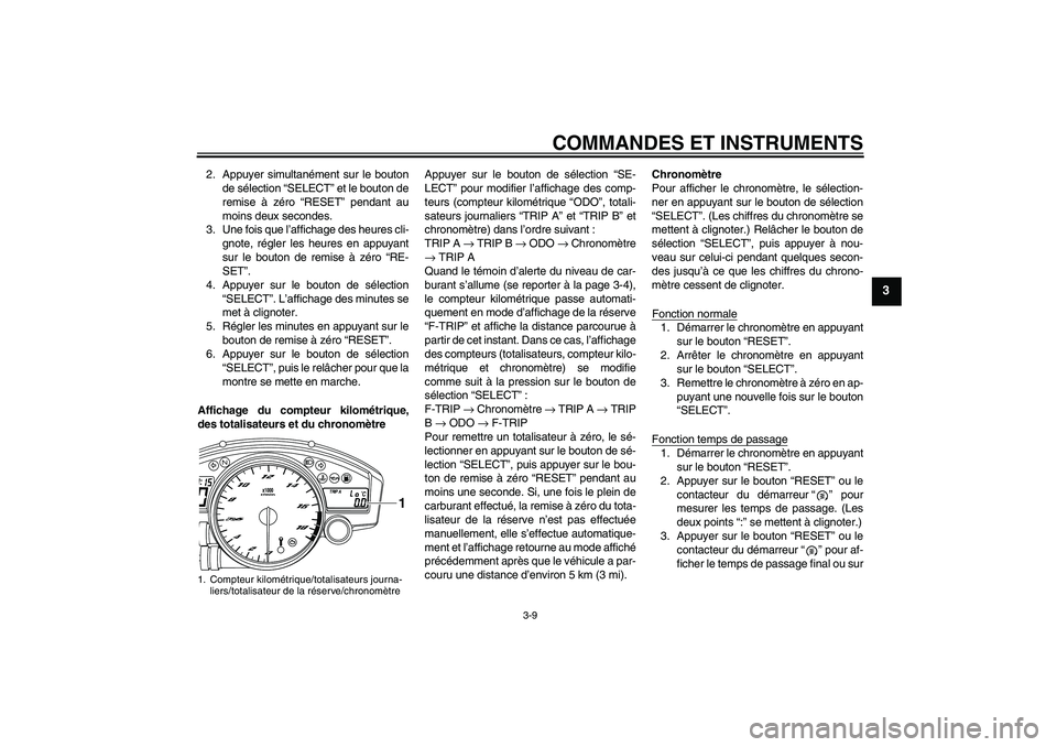 YAMAHA YZF-R6 2009  Notices Demploi (in French) COMMANDES ET INSTRUMENTS
3-9
3
2. Appuyer simultanément sur le bouton
de sélection “SELECT” et le bouton de
remise à zéro “RESET” pendant au
moins deux secondes.
3. Une fois que l’affich