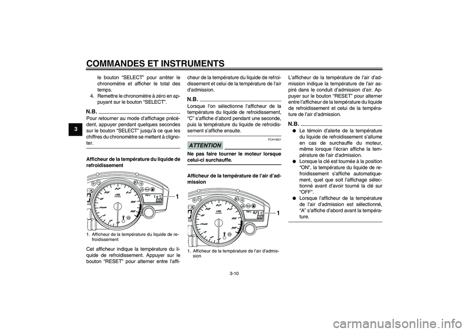 YAMAHA YZF-R6 2009  Notices Demploi (in French) COMMANDES ET INSTRUMENTS
3-10
3
le bouton “SELECT” pour arrêter le
chronomètre et afficher le total des
temps.
4. Remettre le chronomètre à zéro en ap-
puyant sur le bouton “SELECT”.
N.B.