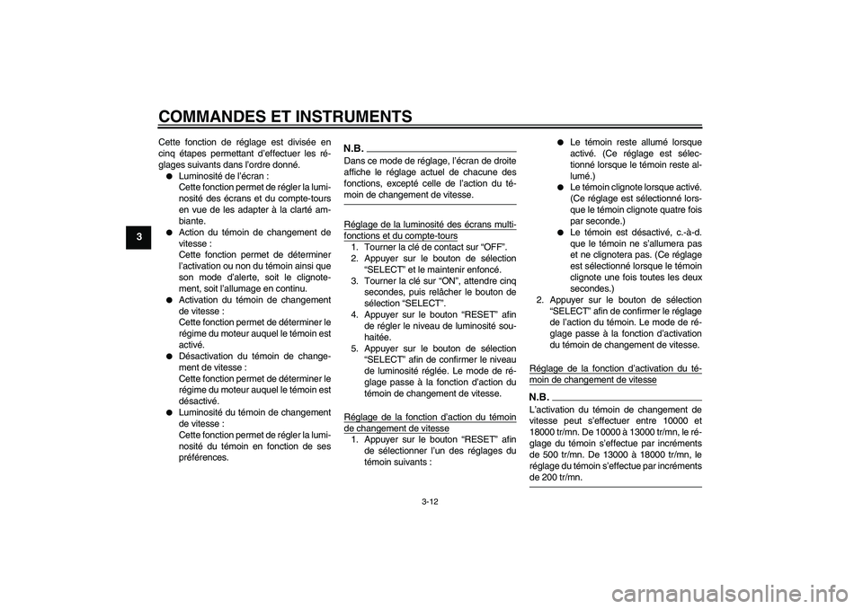 YAMAHA YZF-R6 2009  Notices Demploi (in French) COMMANDES ET INSTRUMENTS
3-12
3
Cette fonction de réglage est divisée en
cinq étapes permettant d’effectuer les ré-
glages suivants dans l’ordre donné.
Luminosité de l’écran :
Cette fonc