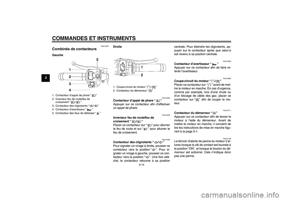 YAMAHA YZF-R6 2009  Notices Demploi (in French) COMMANDES ET INSTRUMENTS
3-14
3
FAU12347
Combinés de contacteurs GaucheDroite
FAU12350
Contacteur d’appel de phare“” 
Appuyer sur ce contacteur afin d’effectuer
un appel de phare.
FAU12400
In