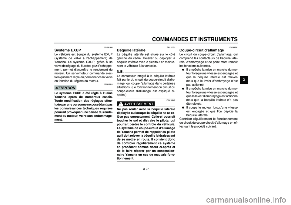 YAMAHA YZF-R6 2009  Notices Demploi (in French) COMMANDES ET INSTRUMENTS
3-27
3
FAU41940
Système EXUP Le véhicule est équipé du système EXUP
(système de valve à l’échappement) de
Yamaha. Le système EXUP, grâce à sa
valve de réglage du