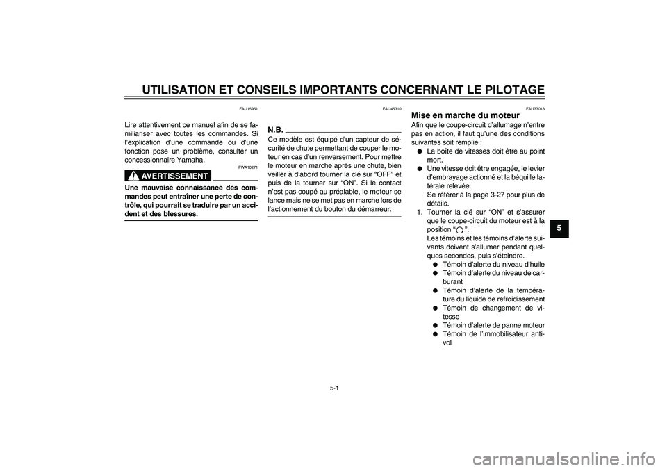 YAMAHA YZF-R6 2009  Notices Demploi (in French) UTILISATION ET CONSEILS IMPORTANTS CONCERNANT LE PILOTAGE
5-1
5
FAU15951
Lire attentivement ce manuel afin de se fa-
miliariser avec toutes les commandes. Si
l’explication d’une commande ou d’un