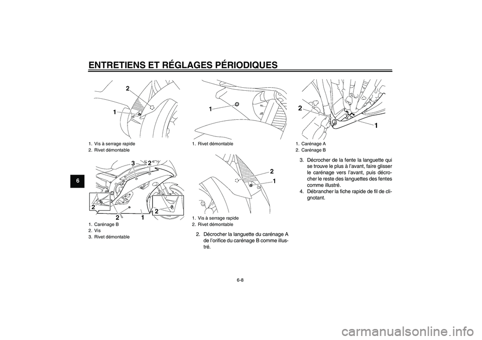 YAMAHA YZF-R6 2009  Notices Demploi (in French) ENTRETIENS ET RÉGLAGES PÉRIODIQUES
6-8
6
2. Décrocher la languette du carénage A
de l’orifice du carénage B comme illus-
tré.3. Décrocher de la fente la languette qui
se trouve le plus à l