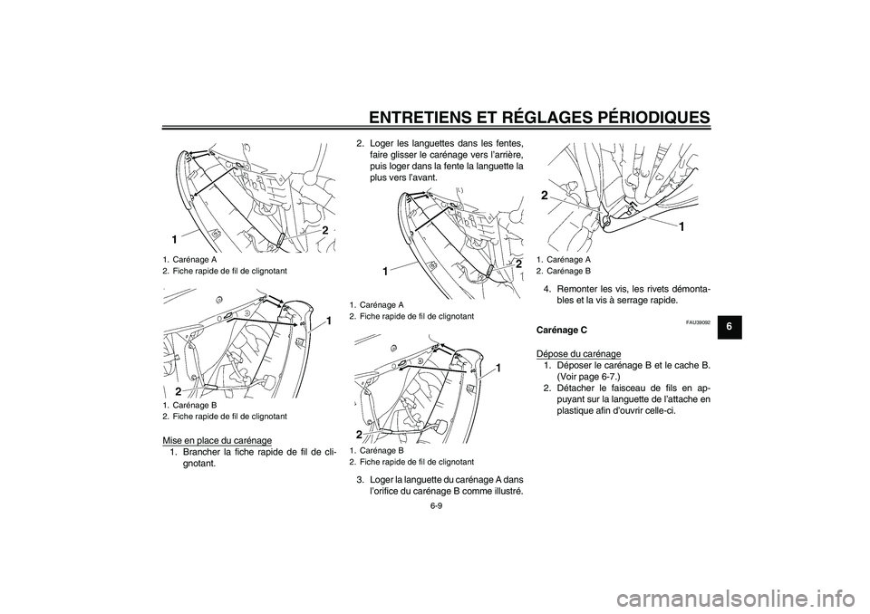 YAMAHA YZF-R6 2009  Notices Demploi (in French) ENTRETIENS ET RÉGLAGES PÉRIODIQUES
6-9
6
Mise en place du carénage1. Brancher la fiche rapide de fil de cli-
gnotant.2. Loger les languettes dans les fentes,
faire glisser le carénage vers l’arr