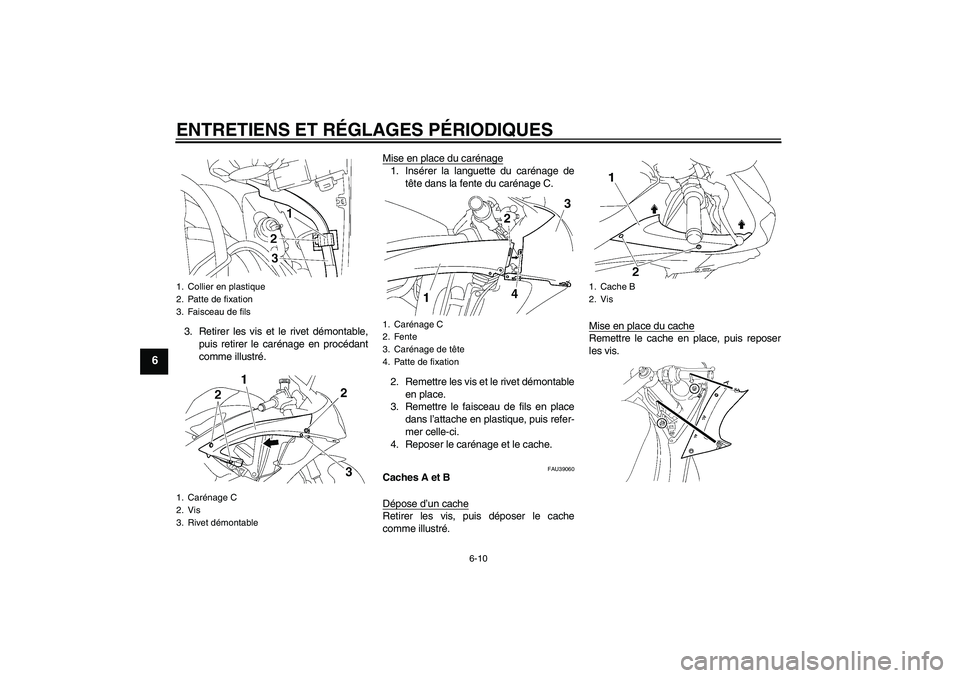 YAMAHA YZF-R6 2009  Notices Demploi (in French) ENTRETIENS ET RÉGLAGES PÉRIODIQUES
6-10
6
3. Retirer les vis et le rivet démontable,
puis retirer le carénage en procédant
comme illustré.Mise en place du carénage
1. Insérer la languette du c