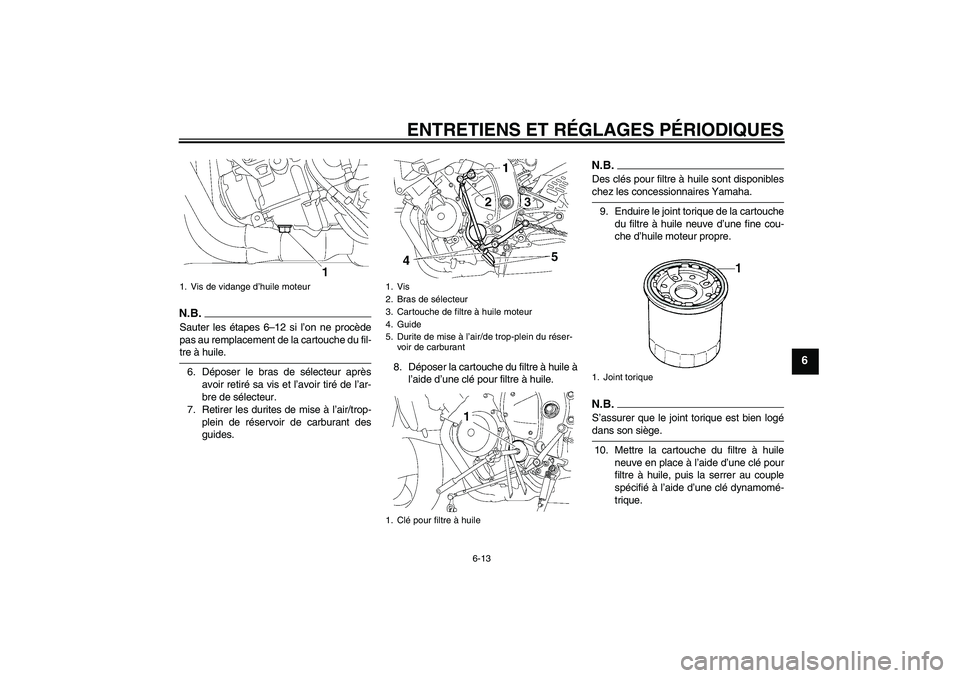 YAMAHA YZF-R6 2009  Notices Demploi (in French) ENTRETIENS ET RÉGLAGES PÉRIODIQUES
6-13
6
N.B.Sauter les étapes 6–12 si l’on ne procède
pas au remplacement de la cartouche du fil-tre à huile.
6. Déposer le bras de sélecteur après
avoir 