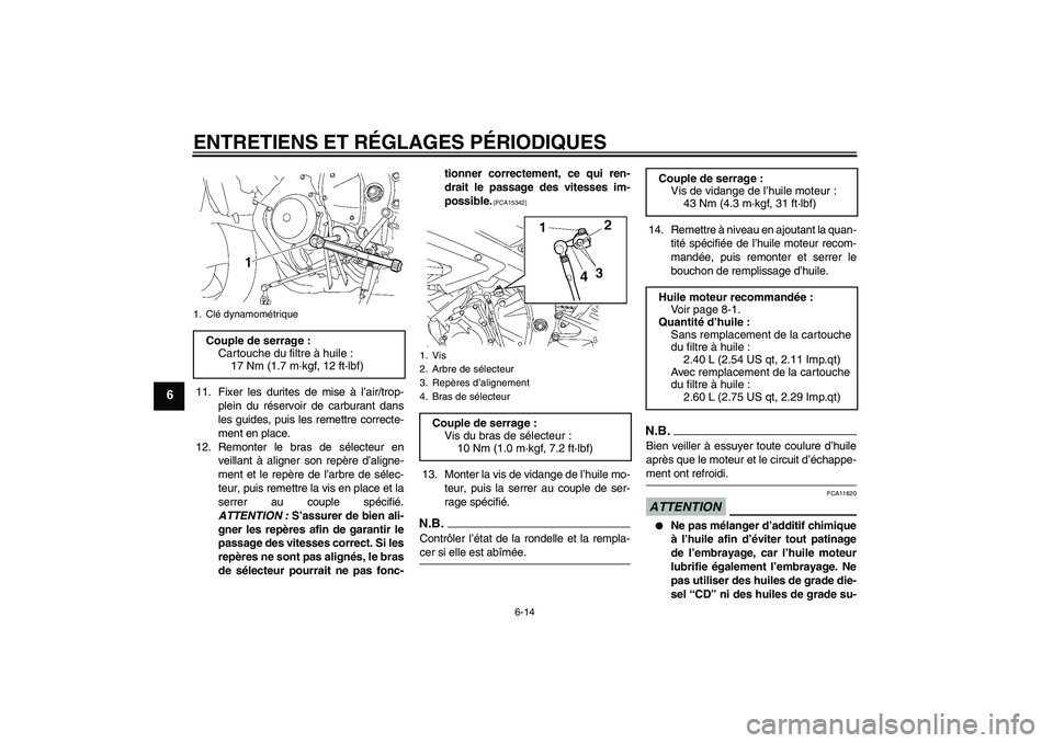 YAMAHA YZF-R6 2009  Notices Demploi (in French) ENTRETIENS ET RÉGLAGES PÉRIODIQUES
6-14
6
11. Fixer les durites de mise à l’air/trop-
plein du réservoir de carburant dans
les guides, puis les remettre correcte-
ment en place.
12. Remonter le 