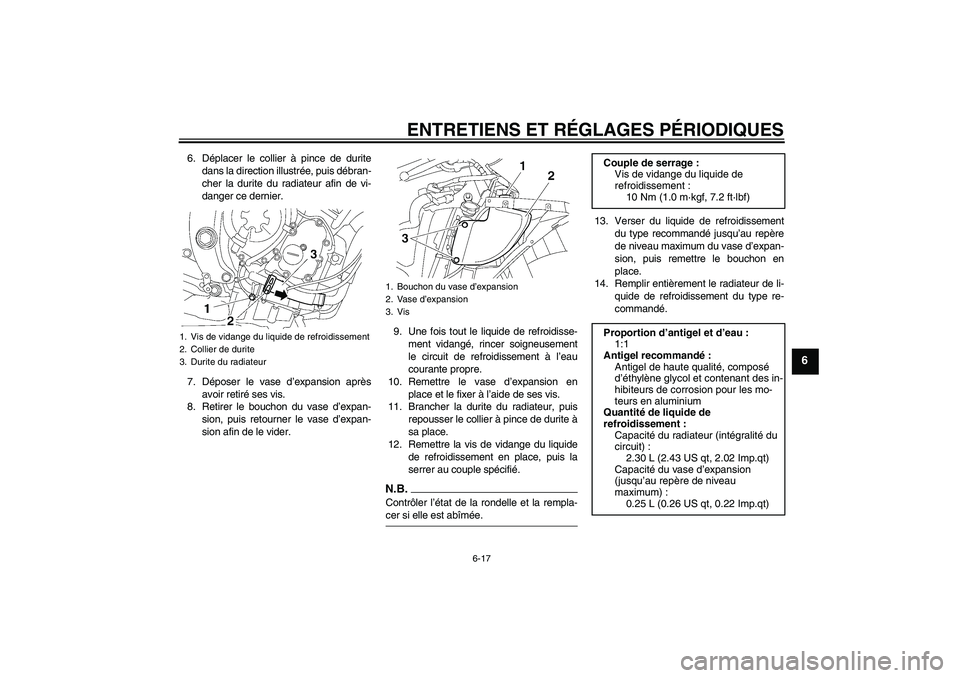 YAMAHA YZF-R6 2009  Notices Demploi (in French) ENTRETIENS ET RÉGLAGES PÉRIODIQUES
6-17
6
6. Déplacer le collier à pince de durite
dans la direction illustrée, puis débran-
cher la durite du radiateur afin de vi-
danger ce dernier.
7. Dépose
