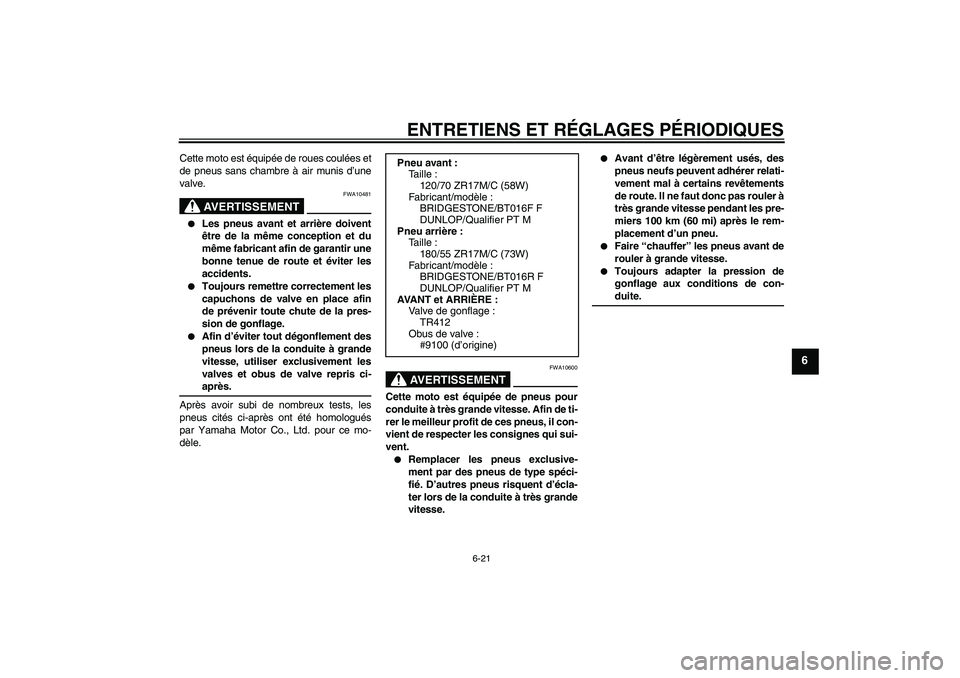 YAMAHA YZF-R6 2009  Notices Demploi (in French) ENTRETIENS ET RÉGLAGES PÉRIODIQUES
6-21
6
Cette moto est équipée de roues coulées et
de pneus sans chambre à air munis d’une
valve.
AVERTISSEMENT
FWA10481

Les pneus avant et arrière doivent
