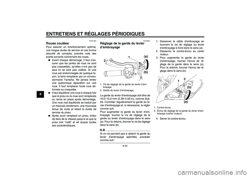 YAMAHA YZF-R6 2009  Notices Demploi (in French) ENTRETIENS ET RÉGLAGES PÉRIODIQUES
6-22
6
FAU21960
Roues coulées Pour assurer un fonctionnement optimal,
une longue durée de service et une bonne
sécurité de conduite, prendre note des
points su