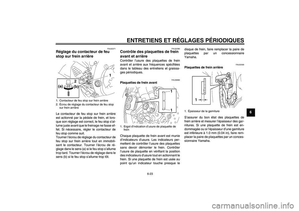 YAMAHA YZF-R6 2009  Notices Demploi (in French) ENTRETIENS ET RÉGLAGES PÉRIODIQUES
6-23
6
FAU22271
Réglage du contacteur de feu 
stop sur frein arrière Le contacteur de feu stop sur frein arrière
est actionné par la pédale de frein, et lors-