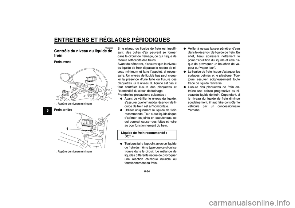 YAMAHA YZF-R6 2009  Notices Demploi (in French) ENTRETIENS ET RÉGLAGES PÉRIODIQUES
6-24
6
FAU22580
Contrôle du niveau du liquide de 
frein Frein avant
Frein arrièreSi le niveau du liquide de frein est insuffi-
sant, des bulles d’air peuvent s