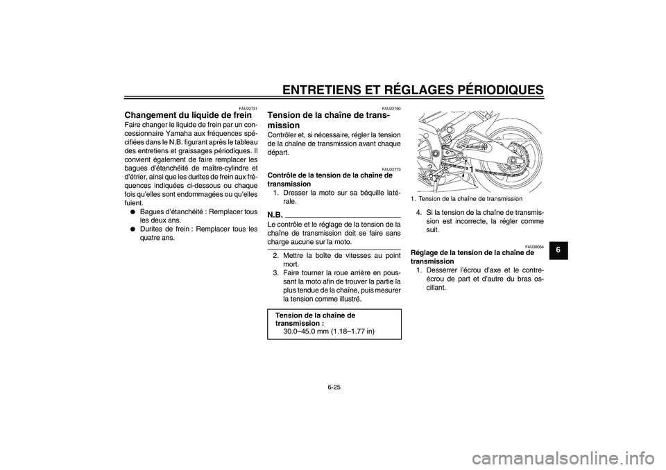 YAMAHA YZF-R6 2009  Notices Demploi (in French) ENTRETIENS ET RÉGLAGES PÉRIODIQUES
6-25
6
FAU22731
Changement du liquide de frein Faire changer le liquide de frein par un con-
cessionnaire Yamaha aux fréquences spé-
cifiées dans le N.B. figura