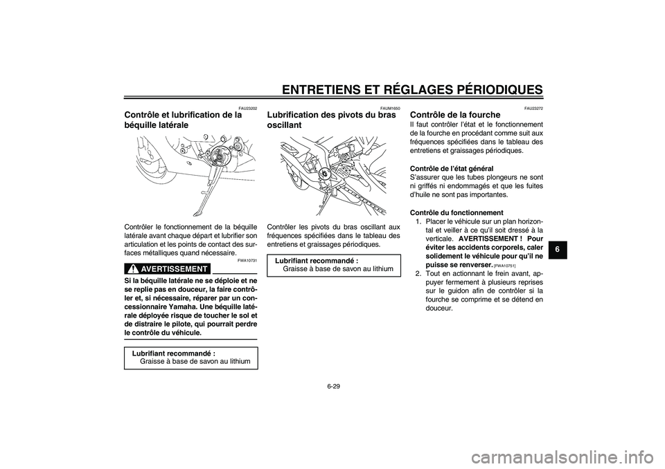 YAMAHA YZF-R6 2009  Notices Demploi (in French) ENTRETIENS ET RÉGLAGES PÉRIODIQUES
6-29
6
FAU23202
Contrôle et lubrification de la 
béquille latérale Contrôler le fonctionnement de la béquille
latérale avant chaque départ et lubrifier son
