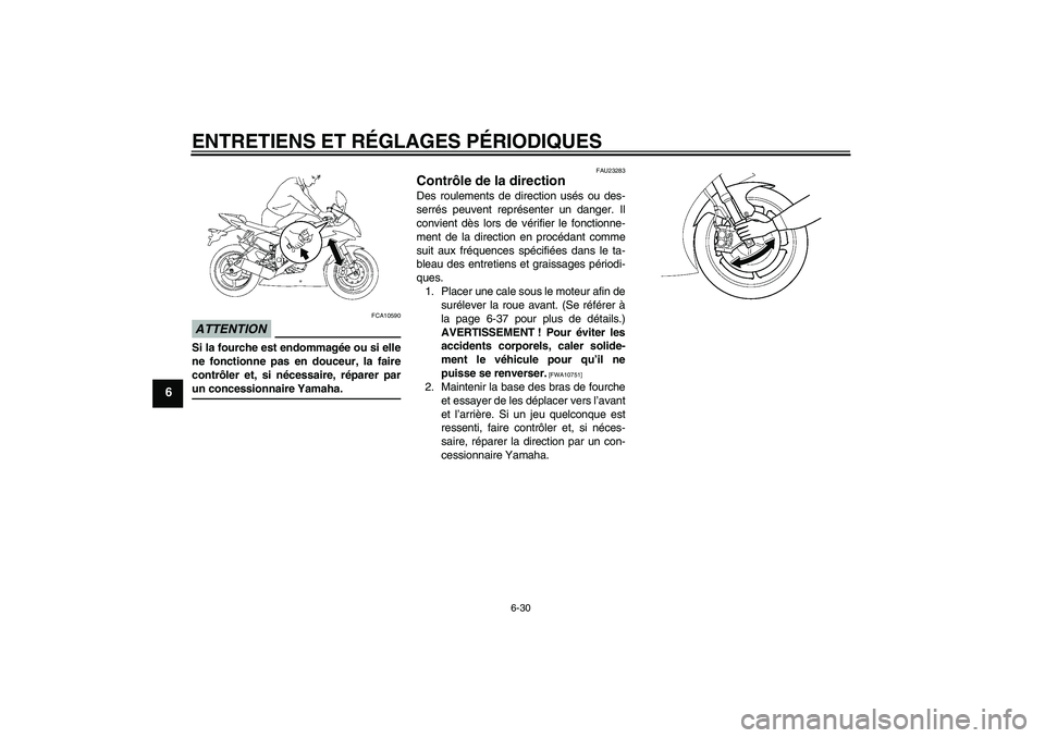 YAMAHA YZF-R6 2009  Notices Demploi (in French) ENTRETIENS ET RÉGLAGES PÉRIODIQUES
6-30
6
ATTENTION
FCA10590
Si la fourche est endommagée ou si elle
ne fonctionne pas en douceur, la faire
contrôler et, si nécessaire, réparer parun concessionn