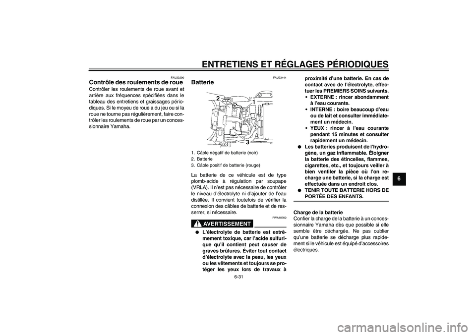 YAMAHA YZF-R6 2009  Notices Demploi (in French) ENTRETIENS ET RÉGLAGES PÉRIODIQUES
6-31
6
FAU23290
Contrôle des roulements de roue Contrôler les roulements de roue avant et
arrière aux fréquences spécifiées dans le
tableau des entretiens et