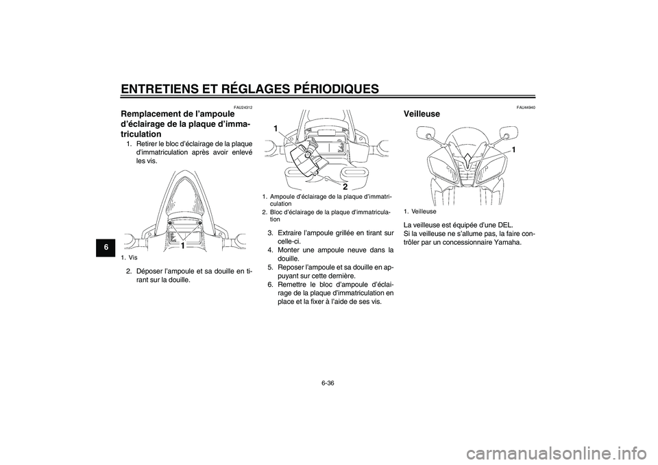 YAMAHA YZF-R6 2009  Notices Demploi (in French) ENTRETIENS ET RÉGLAGES PÉRIODIQUES
6-36
6
FAU24312
Remplacement de l’ampoule 
d’éclairage de la plaque d’imma-
triculation 1. Retirer le bloc d’éclairage de la plaque
d’immatriculation a