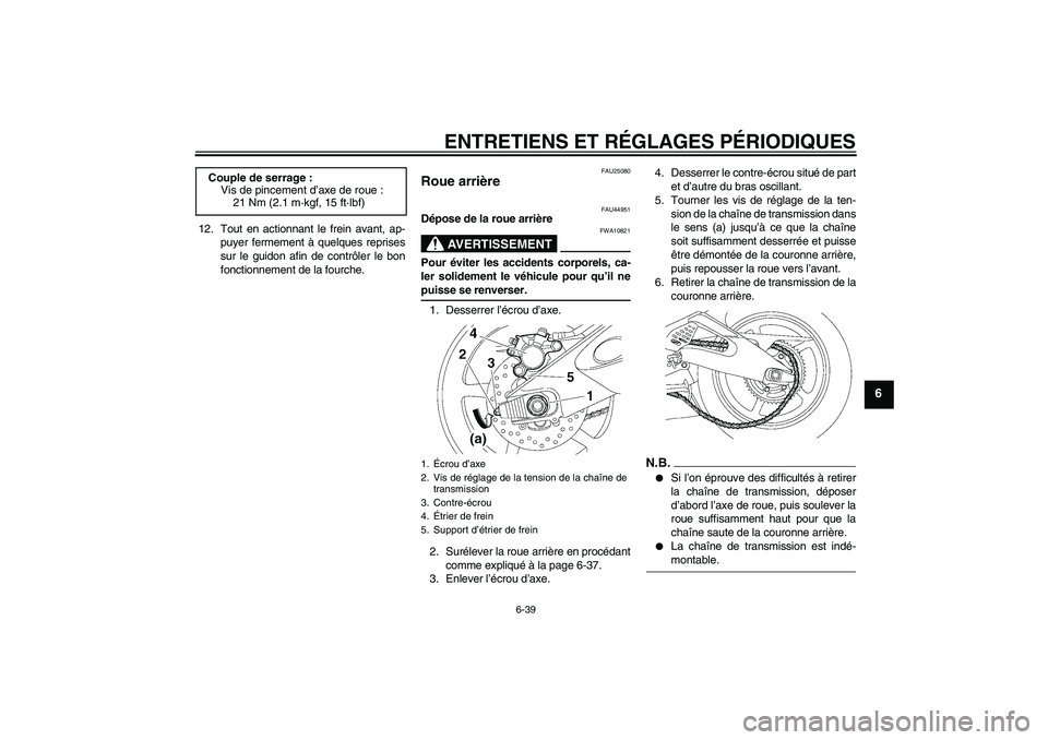 YAMAHA YZF-R6 2009  Notices Demploi (in French) ENTRETIENS ET RÉGLAGES PÉRIODIQUES
6-39
6
12. Tout en actionnant le frein avant, ap-
puyer fermement à quelques reprises
sur le guidon afin de contrôler le bon
fonctionnement de la fourche.
FAU250