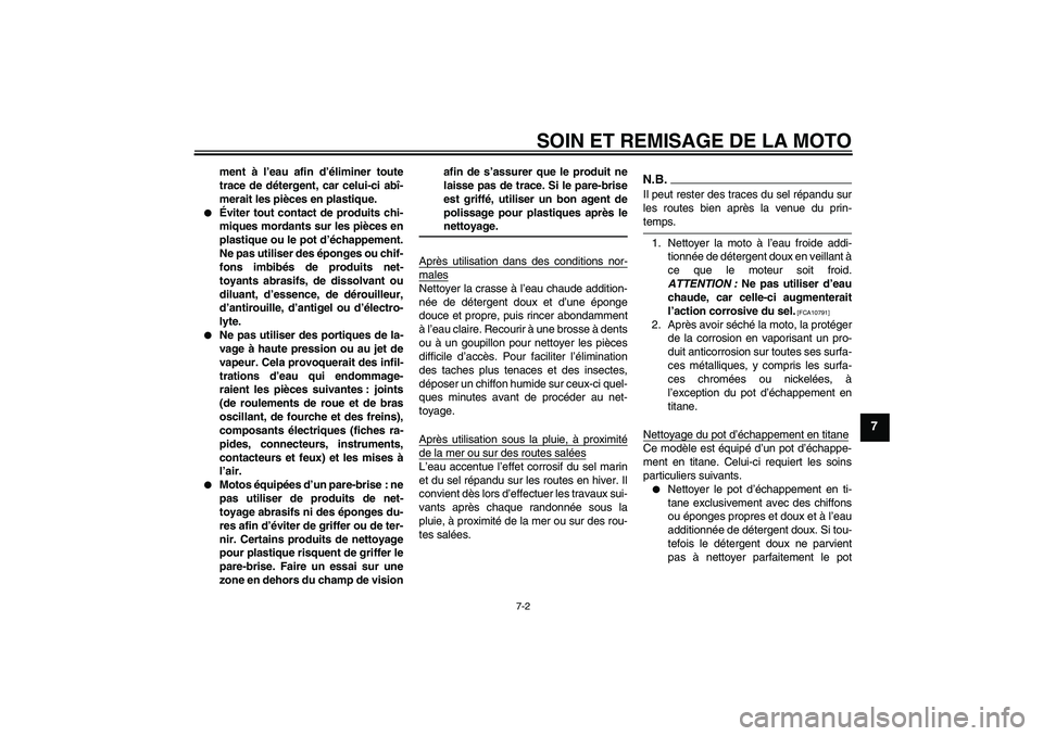 YAMAHA YZF-R6 2009  Notices Demploi (in French) SOIN ET REMISAGE DE LA MOTO
7-2
7
ment à l’eau afin d’éliminer toute
trace de détergent, car celui-ci abî-
merait les pièces en plastique.

Éviter tout contact de produits chi-
miques morda