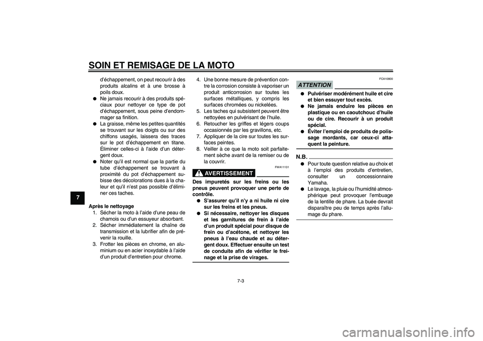 YAMAHA YZF-R6 2009  Notices Demploi (in French) SOIN ET REMISAGE DE LA MOTO
7-3
7
d’échappement, on peut recourir à des
produits alcalins et à une brosse à
poils doux.

Ne jamais recourir à des produits spé-
ciaux pour nettoyer ce type de 