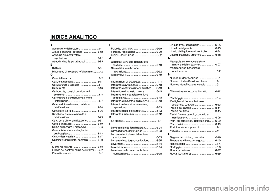 YAMAHA YZF-R6 2009  Manuale duso (in Italian) INDICE ANALITICOAAccensione del motore ........................... 5-1
Allarme antifurto (optional) .................... 3-12
Assieme ammortizzatore, 
regolazione .....................................