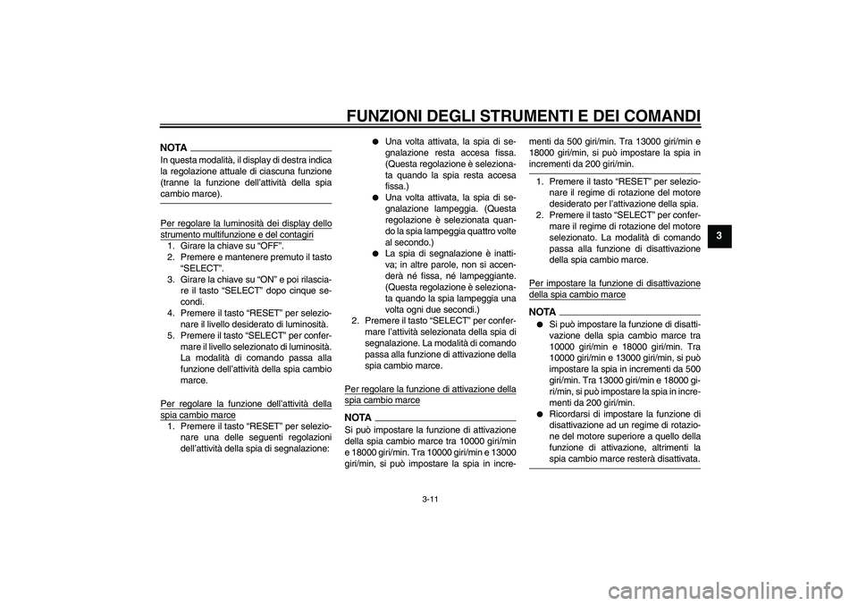 YAMAHA YZF-R6 2009  Manuale duso (in Italian) FUNZIONI DEGLI STRUMENTI E DEI COMANDI
3-11
3
NOTAIn questa modalità, il display di destra indica
la regolazione attuale di ciascuna funzione
(tranne la funzione dell’attività della spiacambio mar
